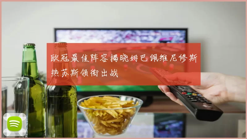 欧冠最佳阵容揭晓姆巴佩维尼修斯热苏斯领衔出战